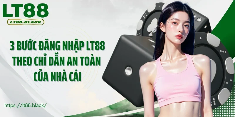 3 bước đăng nhập LT88 theo chỉ dẫn an toàn của nhà cái