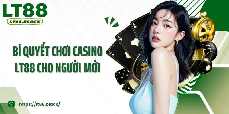 Bí Quyết Chơi Casino LT88 Cho Người Mới - Nắm Vững Cách Thắng