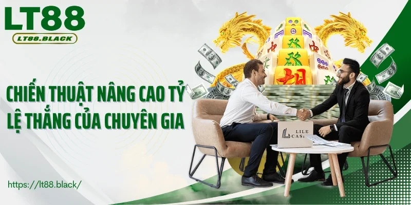 Chiến thuật nâng cao tỷ lệ thắng của chuyên gia