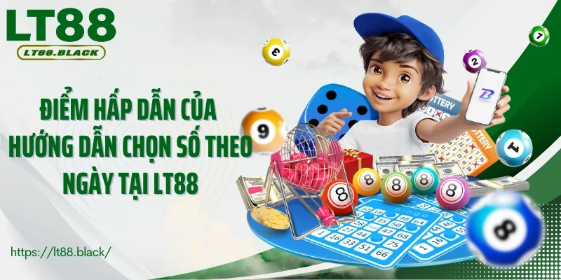 Điểm hấp dẫn của hướng dẫn chọn số theo ngày tại LT88