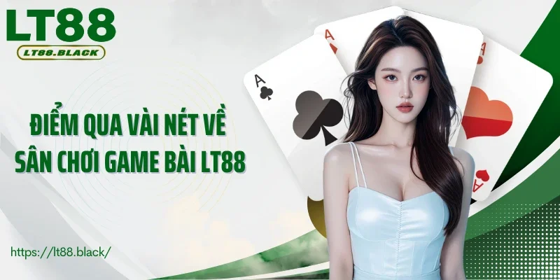 Điểm qua vài nét về sân chơi game bài LT88