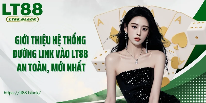 Giới thiệu hệ thống đường link vào LT88 an toàn, mới nhất