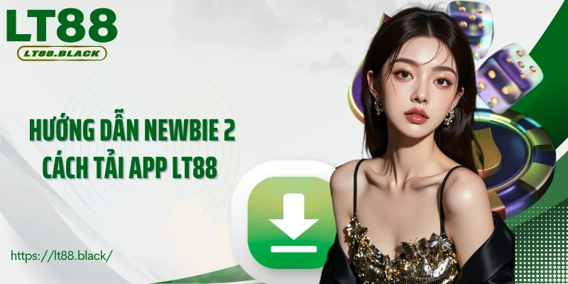 Hướng dẫn newbie 2 cách tải app LT88 đầy đủ về trên di động