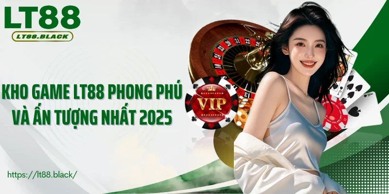Kho game LT88 phong phú và ấn tượng nhất 2025