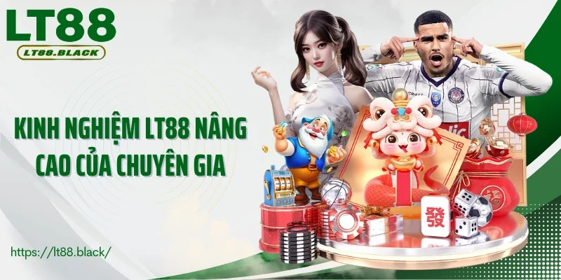 Kinh nghiệm LT88 nâng cao của chuyên gia