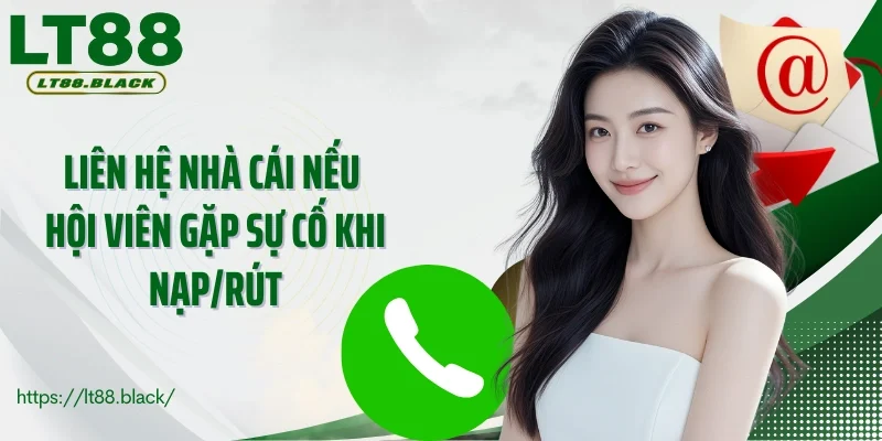 Liên hệ nhà cái nếu hội viên gặp sự cố khi nạp/rút