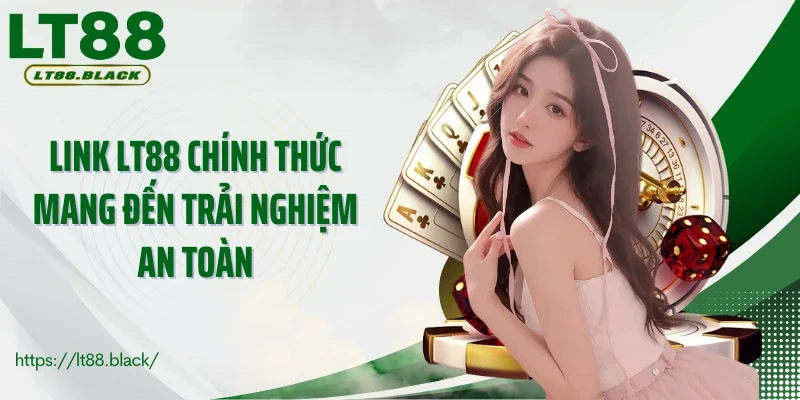Link LT88 chính thức mang đến trải nghiệm an toàn