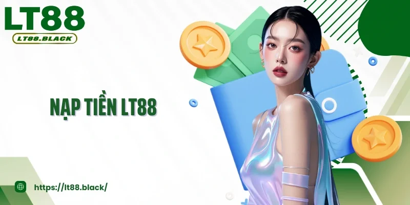 Nạp Tiền LT88: Quy Trình Gửi Vốn Cá Cược An Toàn, Tiện Lợi