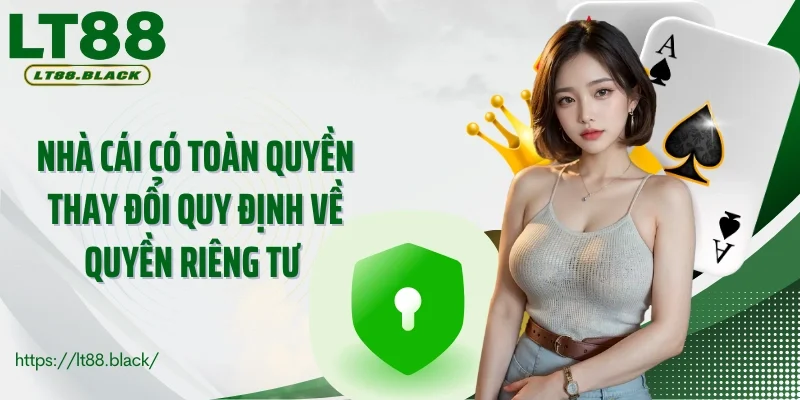 Nhà cái có toàn quyền thay đổi quy định về quyền riêng tư 