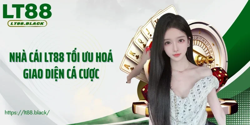 Nhà cái LT88 tối ưu hoá giao diện cá cược
