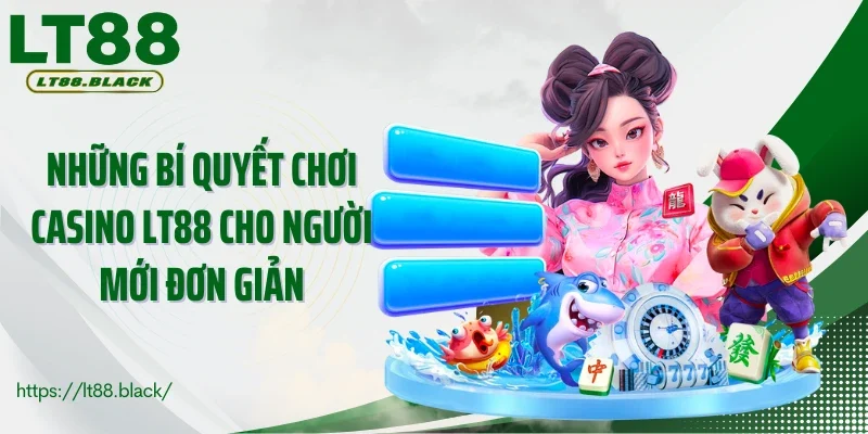 Những bí quyết chơi casino LT88 cho người mới đơn giản