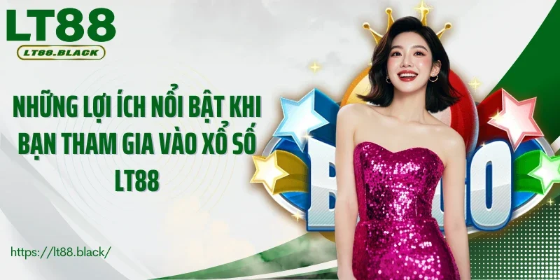 Những lợi ích nổi bật khi bạn tham gia vào xổ số LT88