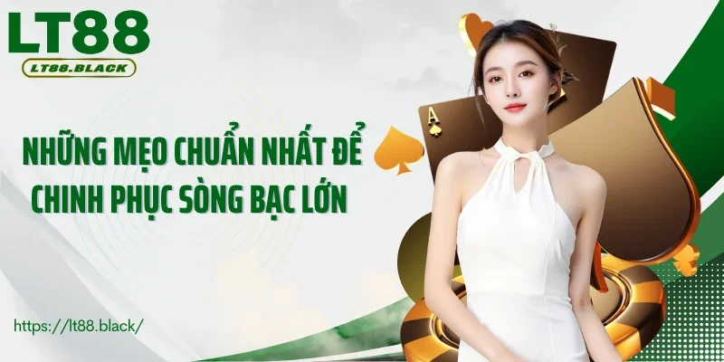 Những mẹo chuẩn nhất để chinh phục sòng bạc lớn