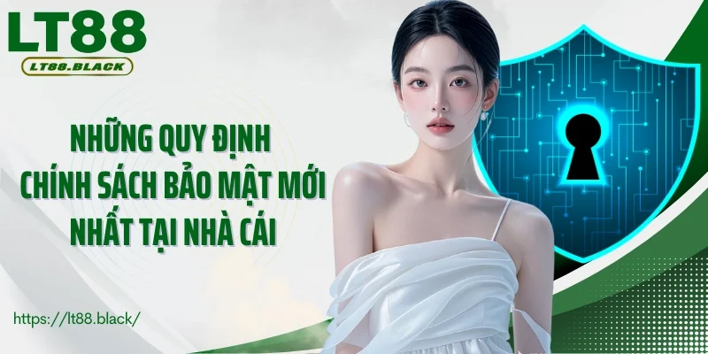 Những quy định chính sách bảo mật mới nhất tại nhà cái