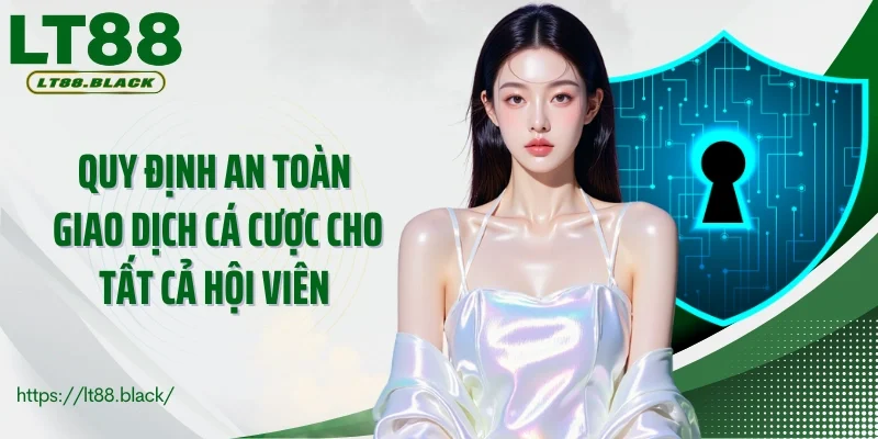 Quy định an toàn giao dịch cá cược cho tất cả hội viên