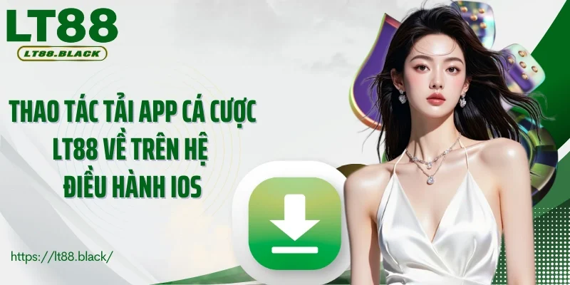 Thao tác tải app cá cược LT88 về trên hệ điều hành iOS