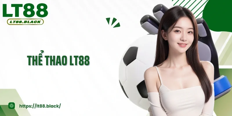 Thể thao LT88 nơi hội tụ đam mê và kèo cược đỉnh cao 