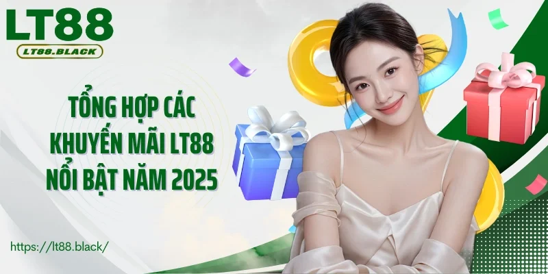 Tổng hợp các khuyến mãi LT88 nổi bật năm 2025 tại nhà cái