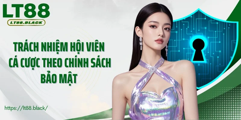 Trách nhiệm hội viên cá cược theo chính sách bảo mật