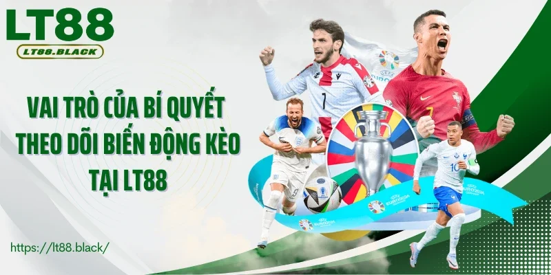 Vai trò của bí quyết theo dõi biến động kèo tại LT88